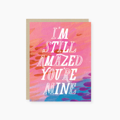 I'm Still Amazed You're Mine Greeting Card