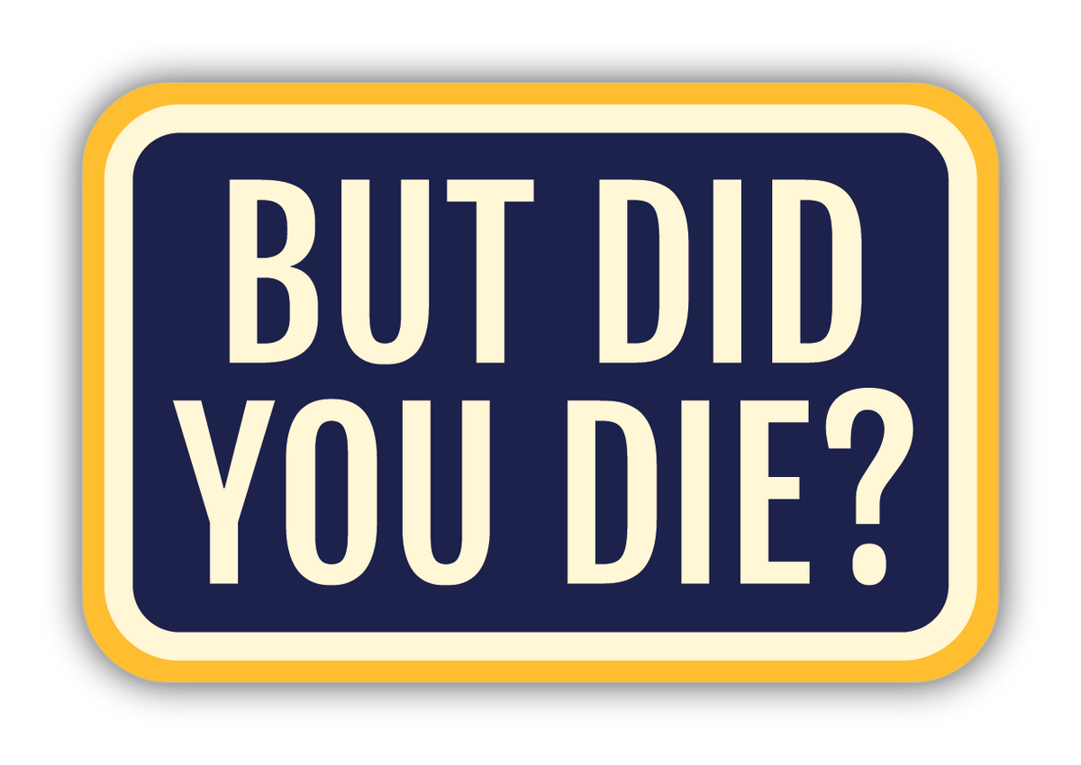 But Did You Die? Sticker