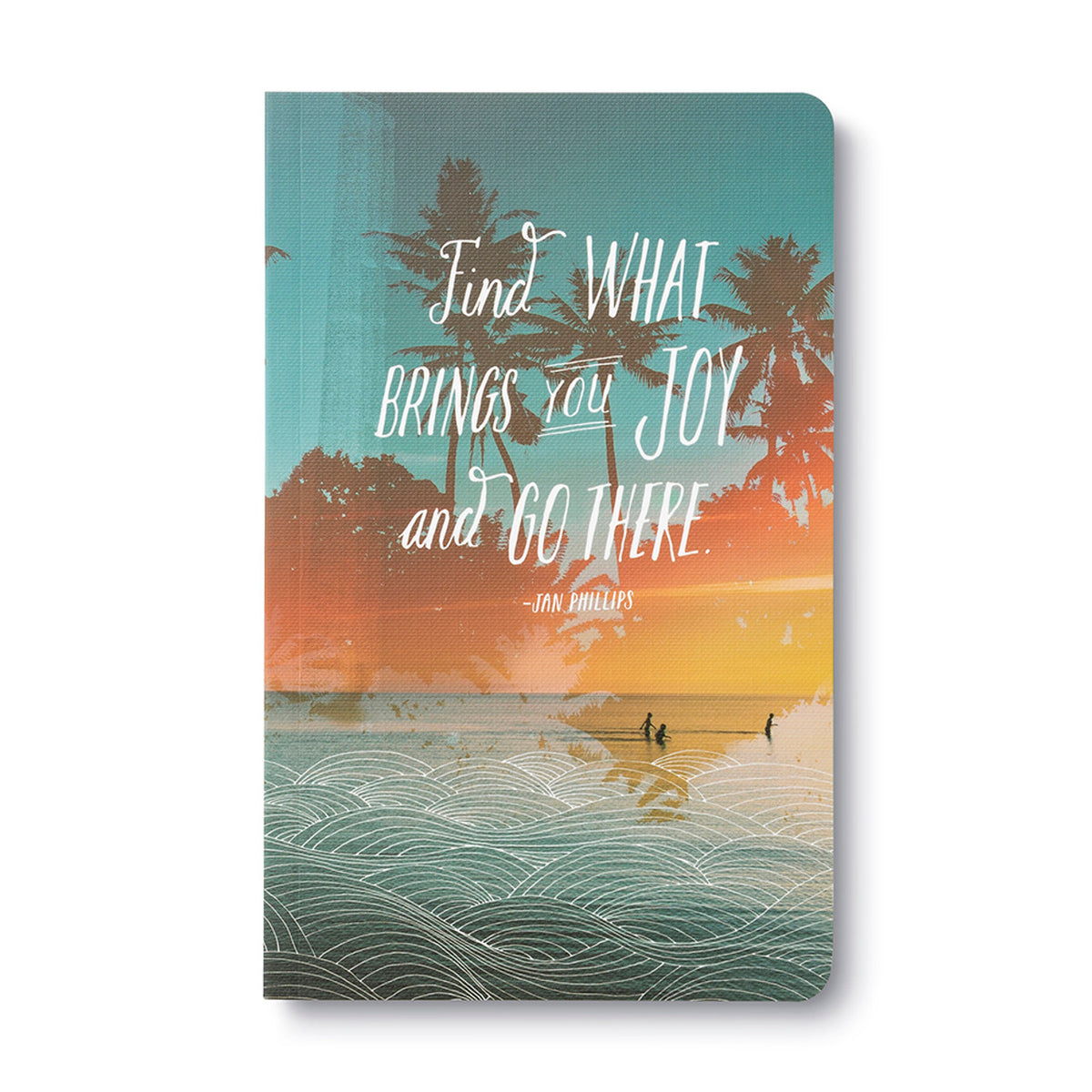 &quot;Find What Brings You Joy And Go There&quot; — Jan Phillips Write Now Softcover Journal
