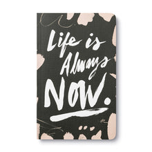Load image into Gallery viewer, Life Is Always Now Write Now Softcover Journal