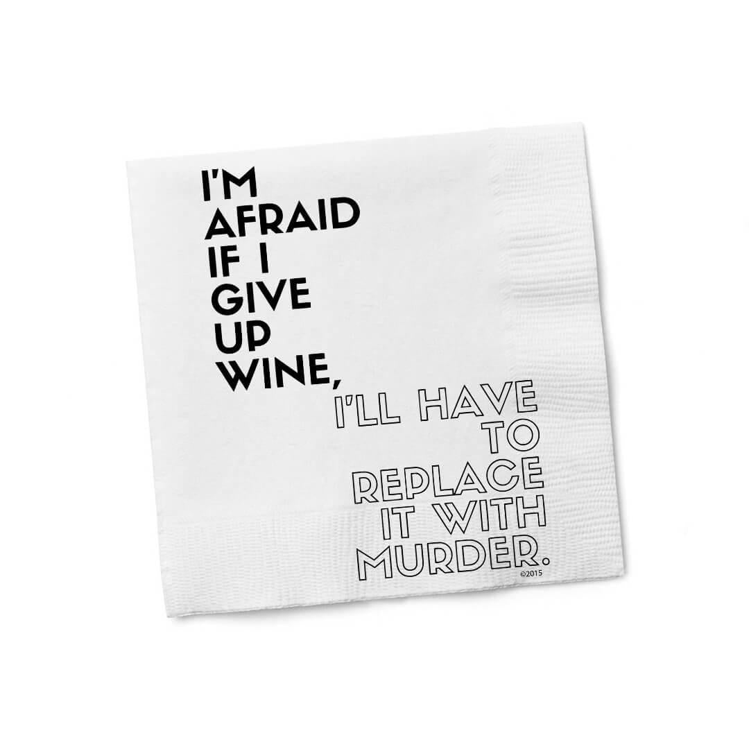 I&#39;m Afraid If I Give Up Wine I&#39;ll Have To Replace It With Murder Cocktail Napkins